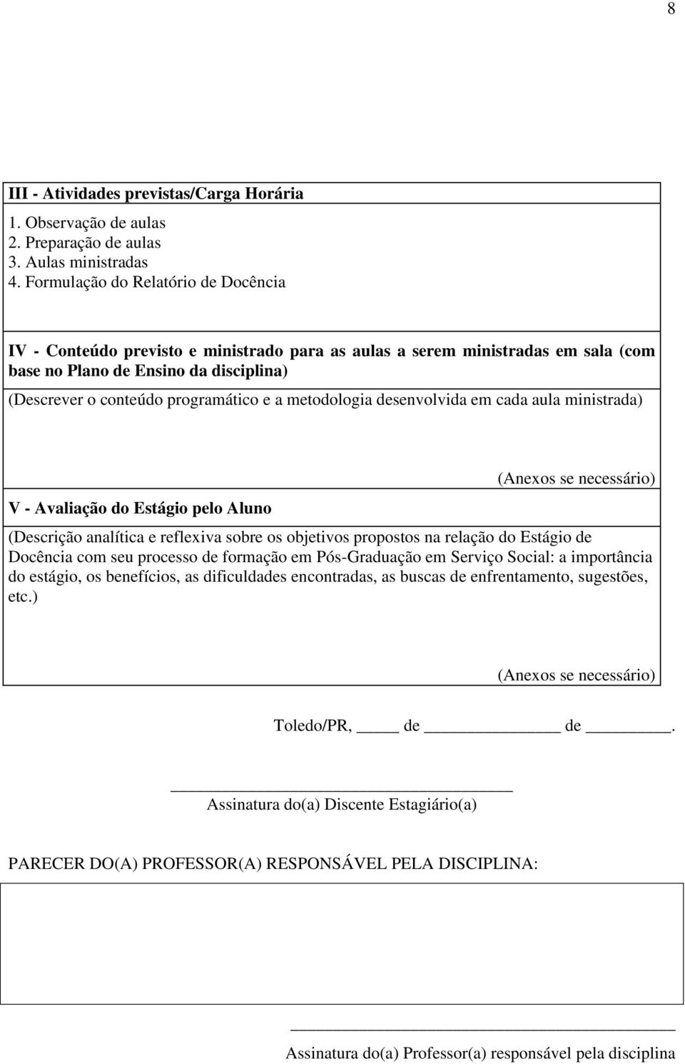 metodologia desenvolvida em cada aula ministrada) V - Avaliação do Estágio pelo Aluno (Anexos se necessário) (Descrição analítica e reflexiva sobre os objetivos propostos na relação do Estágio de