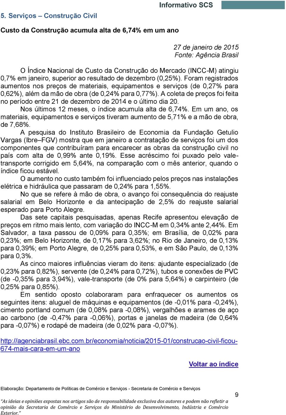 A coleta de preços foi feita no período entre 21 de dezembro de 2014 e o último dia 20. Nos últimos 12 meses, o índice acumula alta de 6,74%.