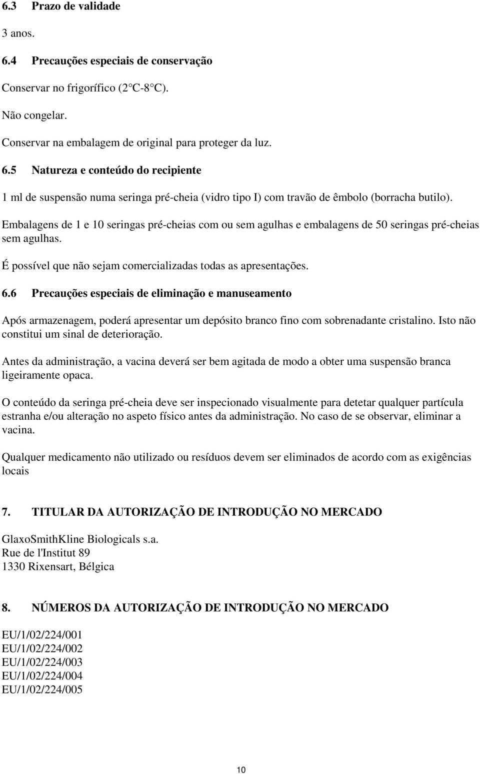 6 Precauções especiais de eliminação e manuseamento Após armazenagem, poderá apresentar um depósito branco fino com sobrenadante cristalino. Isto não constitui um sinal de deterioração.