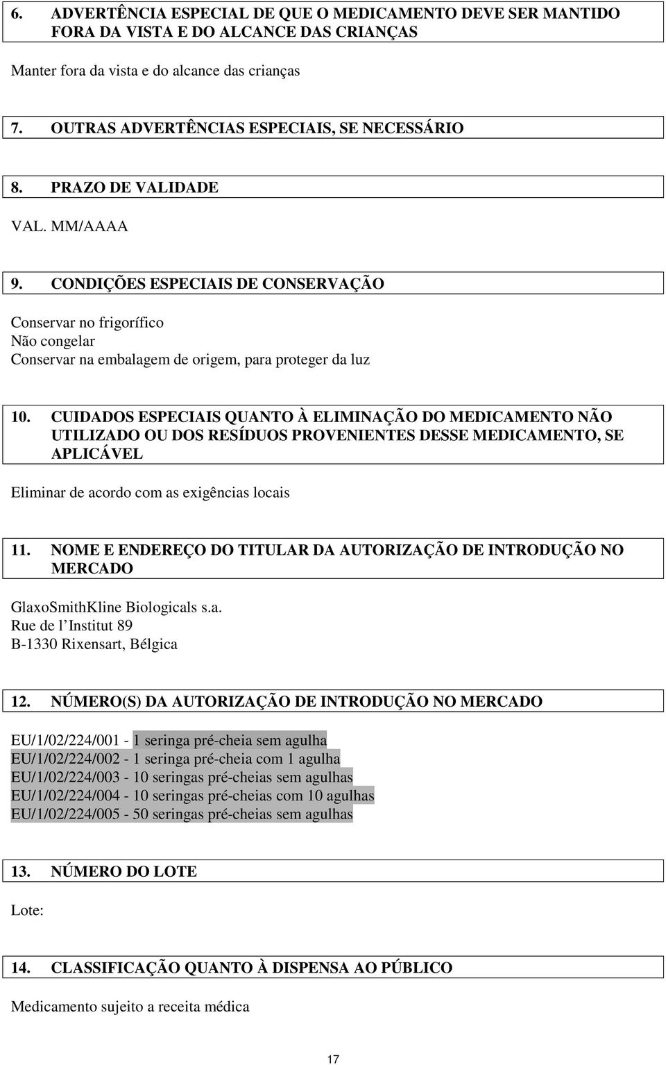 CUIDADOS ESPECIAIS QUANTO À ELIMINAÇÃO DO MEDICAMENTO NÃO UTILIZADO OU DOS RESÍDUOS PROVENIENTES DESSE MEDICAMENTO, SE APLICÁVEL Eliminar de acordo com as exigências locais 11.