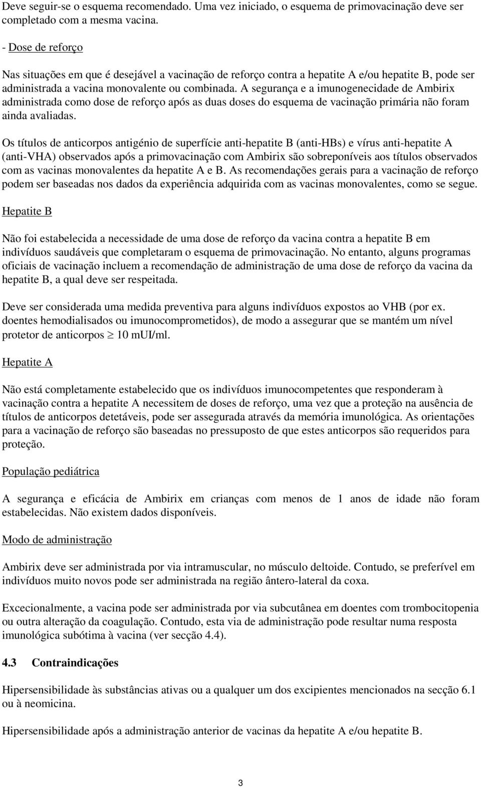 A segurança e a imunogenecidade de Ambirix administrada como dose de reforço após as duas doses do esquema de vacinação primária não foram ainda avaliadas.