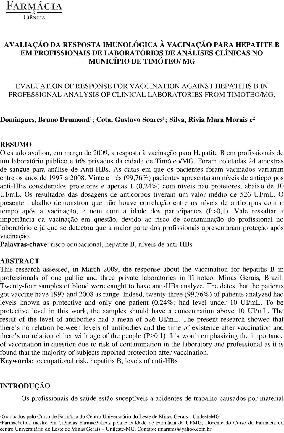 Domingues, Bruno Drumond¹; Cota, Gustavo Soares¹; Silva, Rívia Mara Morais e² RESUMO O estudo avaliou, em março de 2009, a resposta à vacinação para Hepatite B em profissionais de um laboratório