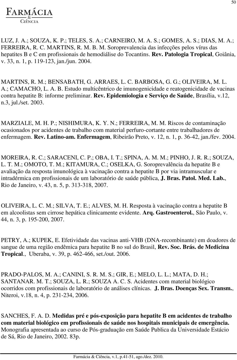 NSABATH, G. ARRAES, L. C. BARBOSA, G. G.; OLIVEIRA, M. L. A.; CAMACHO, L. A. B. Estudo multicêntrico de imunogenicidade e reatogenicidade de vacinas contra hepatite B: informe preliminar. Rev.