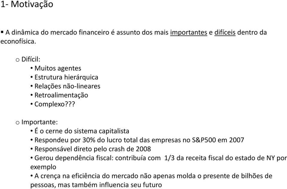 ?? o Importante: É o cerne do sistema capitalista Respondeu por 30% do lucro total das empresas no S&P500 em 2007 Responsável direto pelo