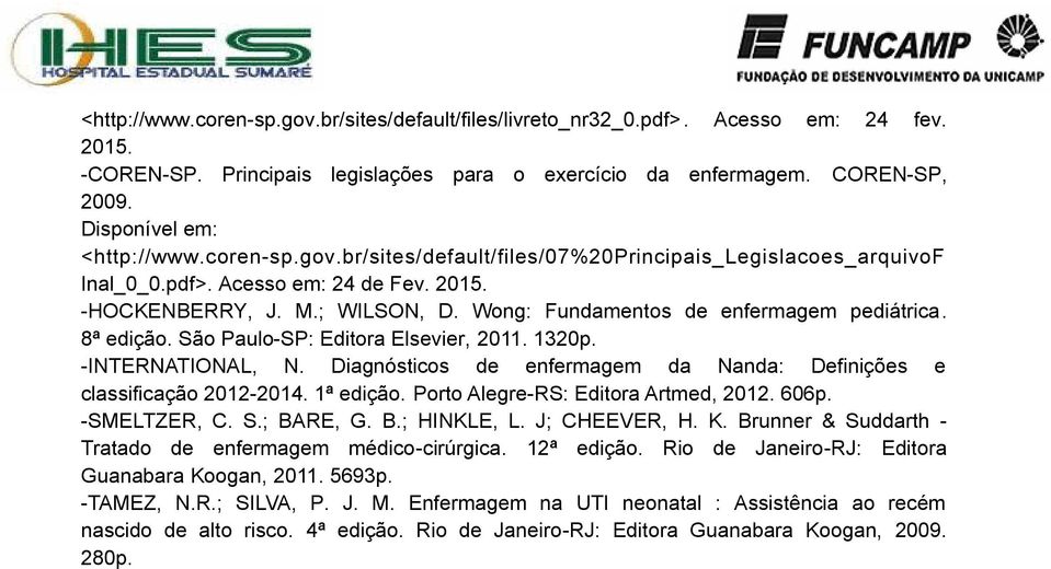 Diagnósticos de enfermagem da Nanda: Definições e classificação 2012-2014. 1ª edição. Porto Alegre-RS: Editora Artmed, 2012. 606p. -SMELTZER, C. S.; BARE, G. B.; HINKLE, L. J; CHEEVER, H. K.