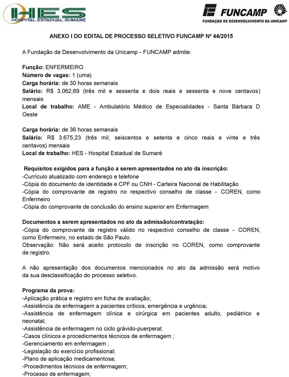 062,69 (três mil e sessenta e dois reais e sessenta e nove centavos) mensais Local de trabalho: AME - Ambulatório Médico de Especialidades - Santa Bárbara D Oeste Carga horária: de 36 horas semanais