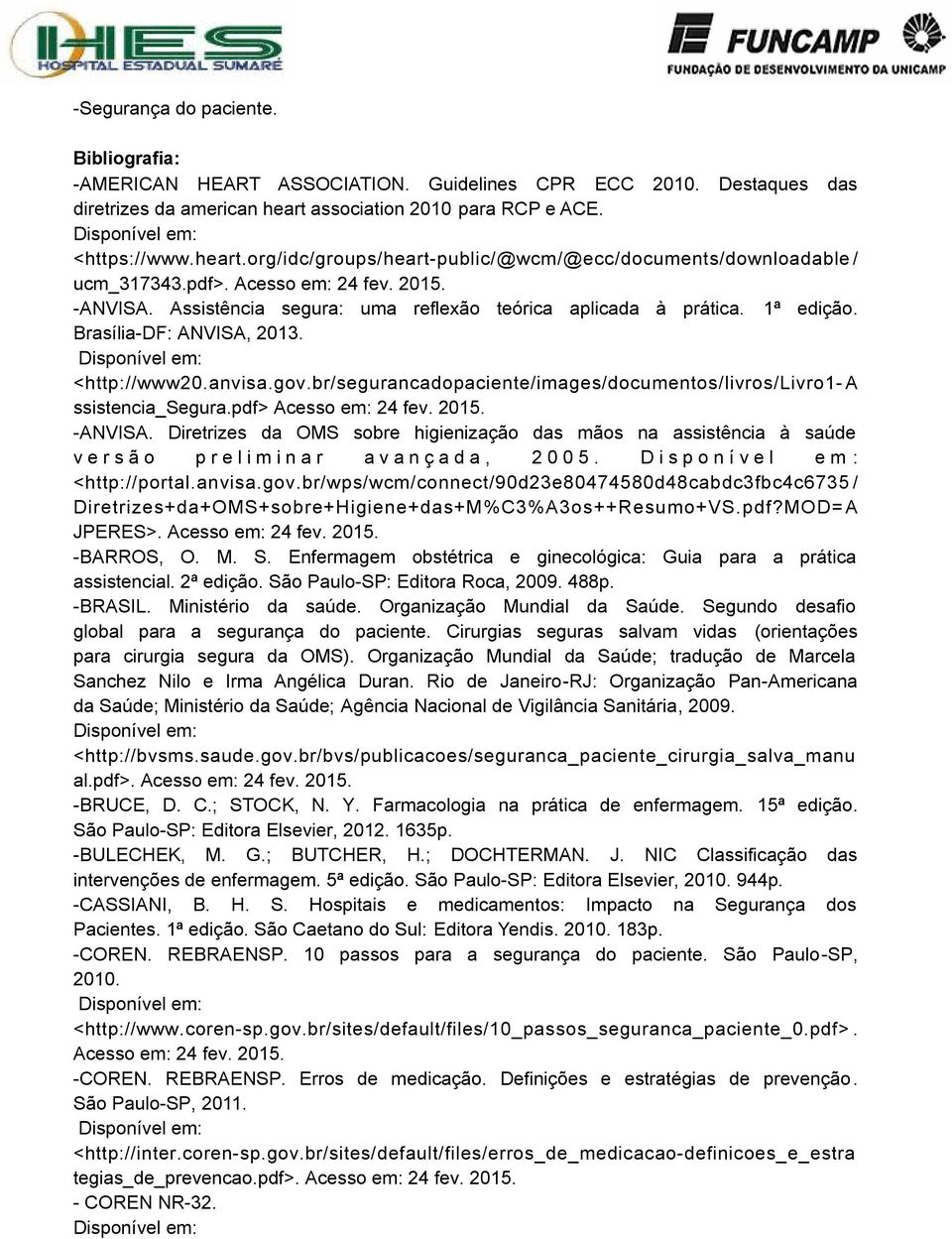 Assistência segura: uma reflexão teórica aplicada à prática. 1ª edição. Brasília-DF: ANVISA, 2013. <http://www20.anvisa.gov.br/segurancadopaciente/images/documentos/livros/livro1- A ssistencia_segura.