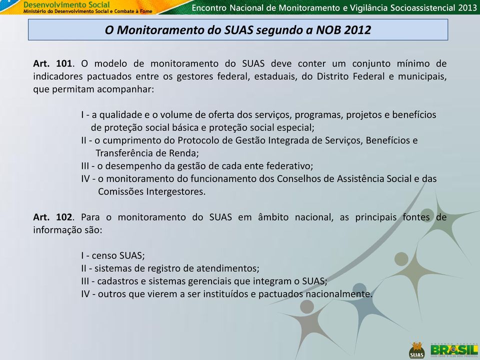 qualidade e o volume de oferta dos serviços, programas, projetos e benefícios de proteção social básica e proteção social especial; II - o cumprimento do Protocolo de Gestão Integrada de Serviços,