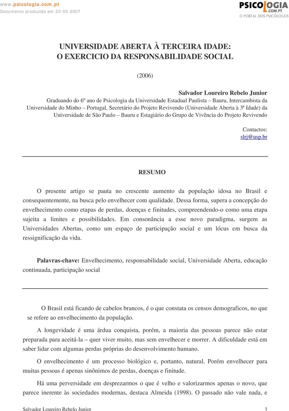 Revivendo Contactos: slrj@usp.br RESUMO O presente artigo se pauta no crescente aumento da população idosa no Brasil e consequentemente, na busca pelo envelhecer com qualidade.