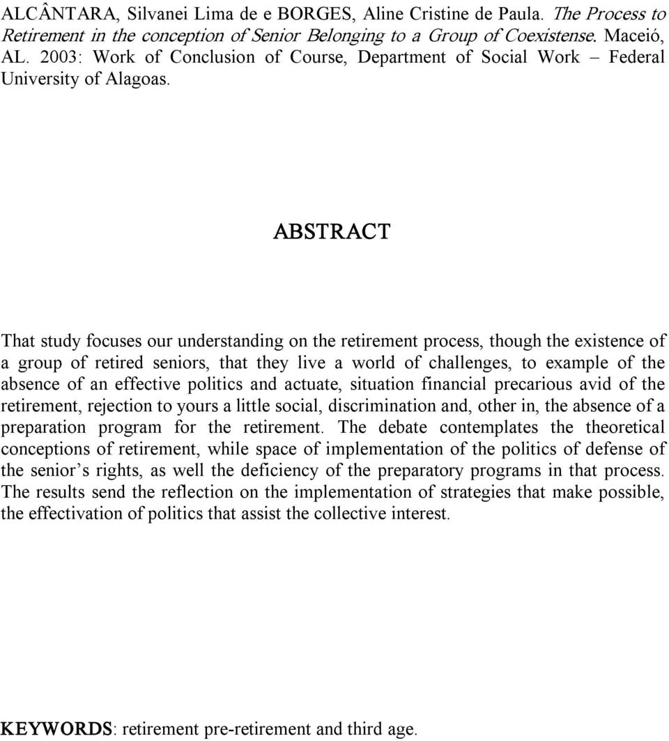 ABSTRACT That study focuses our understanding on the retirement process, though the existence of a group of retired seniors, that they live a world of challenges, to example of the absence of an