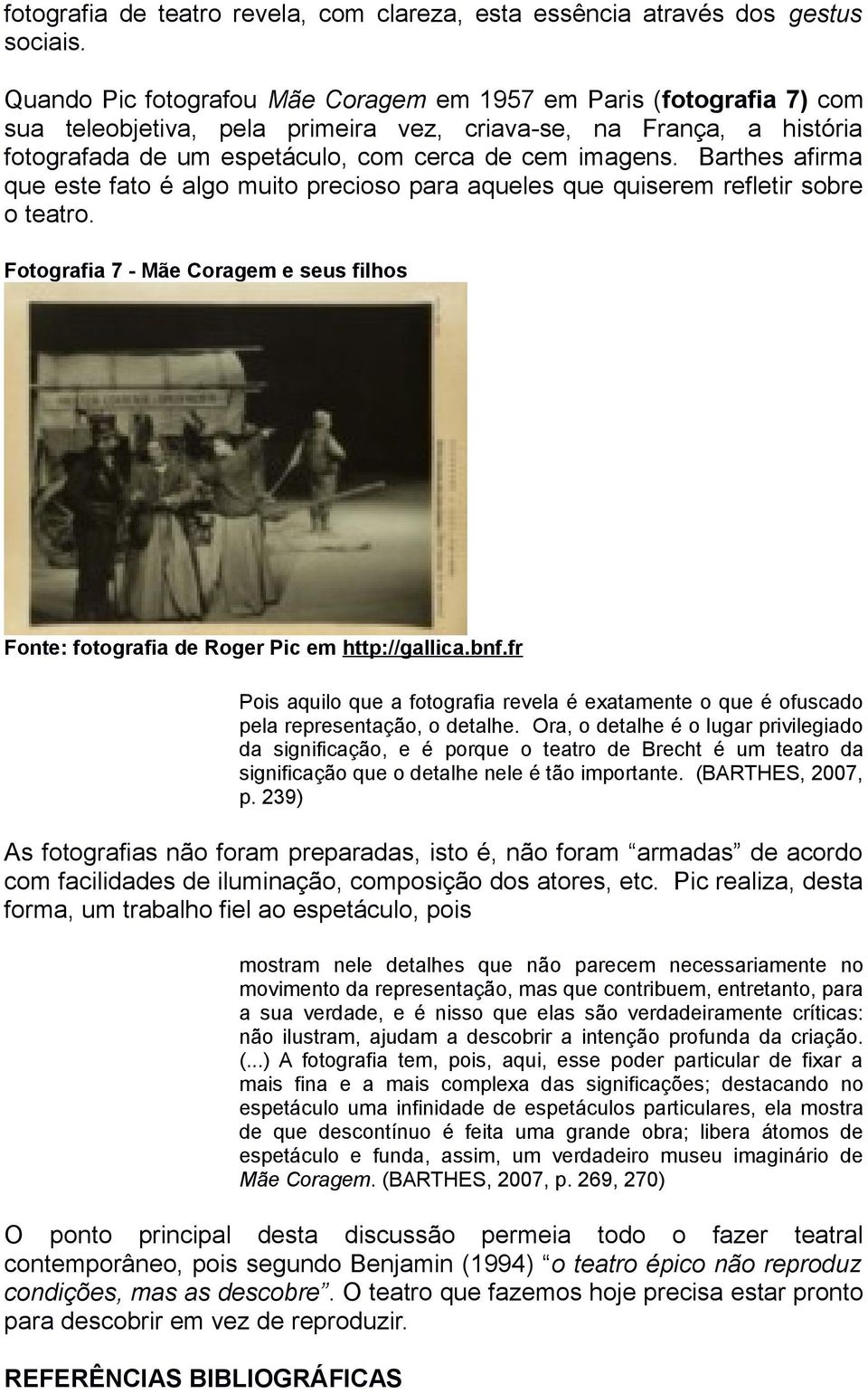 Barthes afirma que este fato é algo muito precioso para aqueles que quiserem refletir sobre o teatro. Fotografia 7 - Mãe Coragem e seus filhos Fonte: fotografia de Roger Pic em http://gallica.bnf.