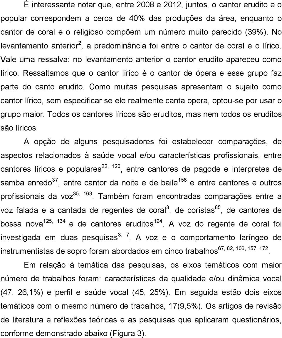 Ressaltamos que o cantor lírico é o cantor de ópera e esse grupo faz parte do canto erudito.