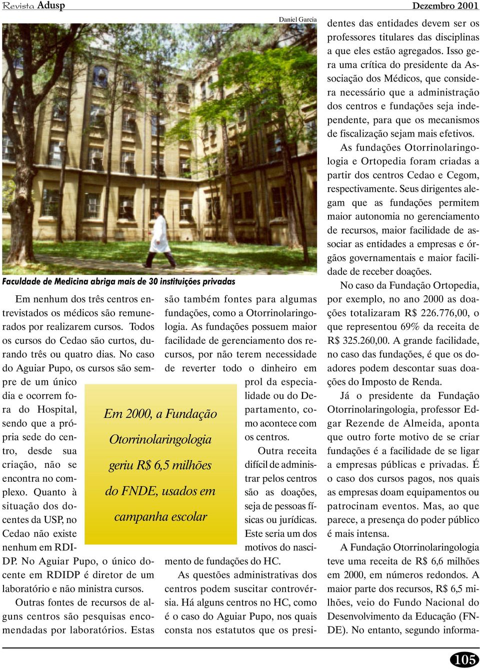 No caso do Aguiar Pupo, os cursos são sempre de um único dia e ocorrem fora do Hospital, sendo que a própria sede do centro, desde sua criação, não se encontra no complexo.