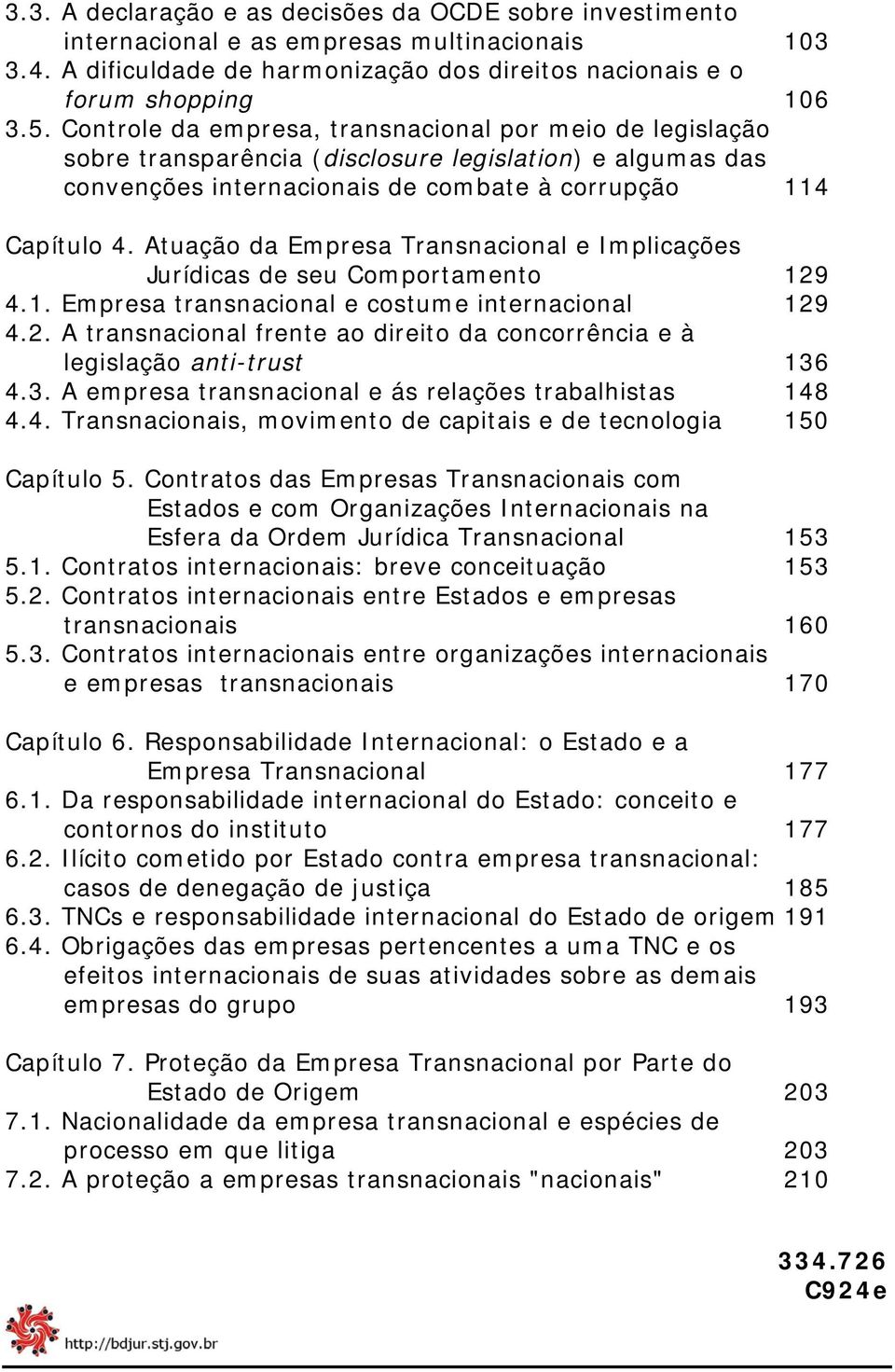 Atuação da Empresa Transnacional e Implicações Jurídicas de seu Comportamento 129 4.1. Empresa transnacional e costume internacional 129 4.2. A transnacional frente ao direito da concorrência e à legislação anti-trust 136 4.