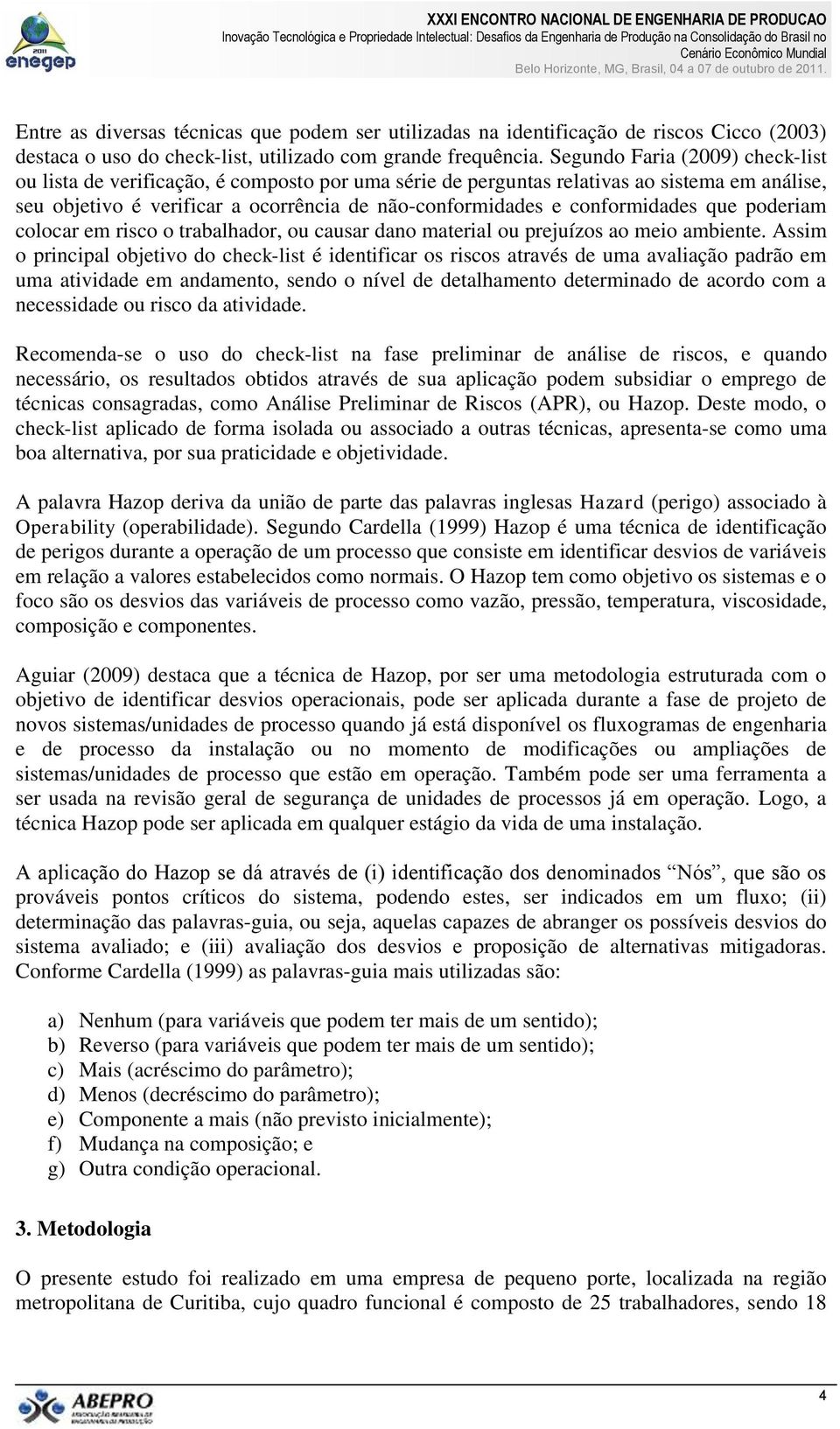 conformidades que poderiam colocar em risco o trabalhador, ou causar dano material ou prejuízos ao meio ambiente.