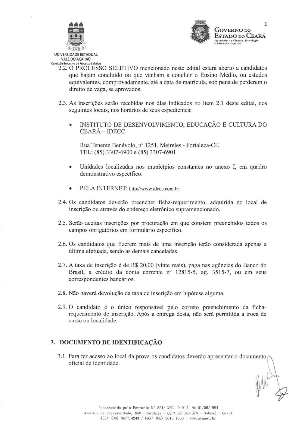 As inscrições serão recebidas nos dias indicados no item 2.