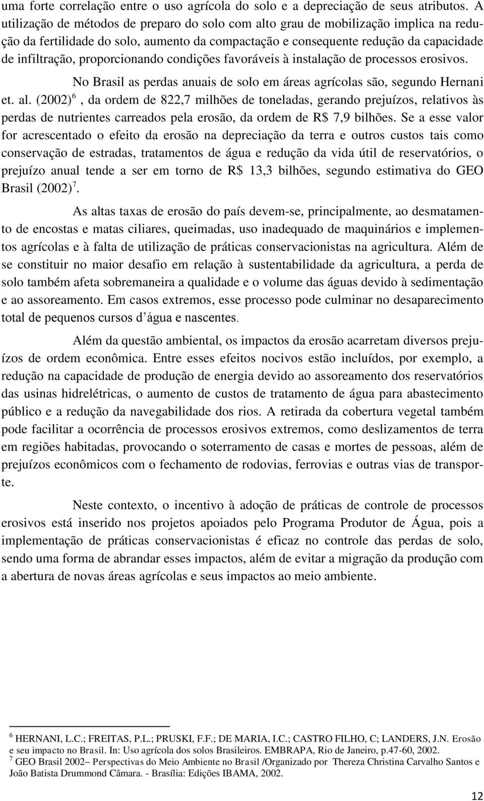 proporcionando condições favoráveis à instalação de processos erosivos. No Brasil as perdas anuais de solo em áreas agrícolas são, segundo Hernani et. al.