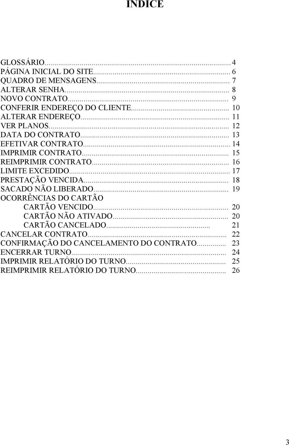 .. 16 LIMITE EXCEDIDO... 17 PRESTAÇÃO VENCIDA... 18 SACADO NÃO LIBERADO... 19 OCORRÊNCIAS DO CARTÃO CARTÃO VENCIDO... 20 CARTÃO NÃO ATIVADO.