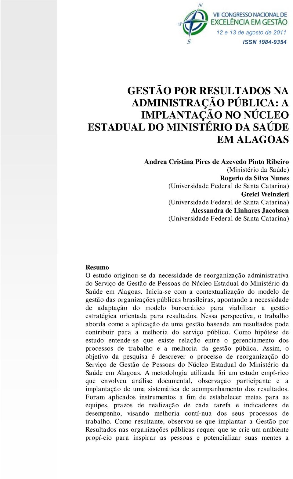 Federal de Santa Catarina) Resumo O estudo originou-se da necessidade de reorganização administrativa do Serviço de Gestão de Pessoas do Núcleo Estadual do Ministério da Saúde em Alagoas.
