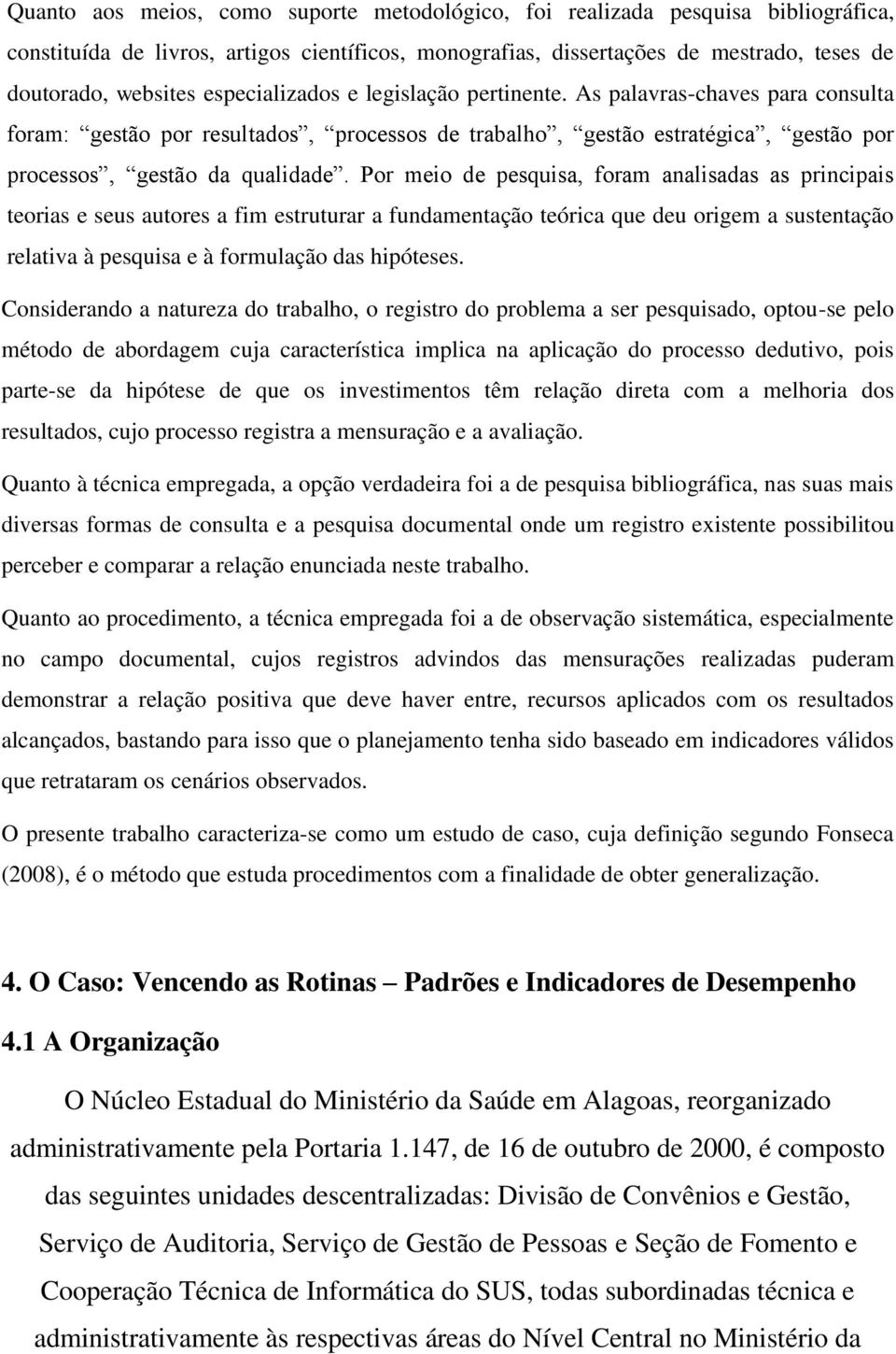 Por meio de pesquisa, foram analisadas as principais teorias e seus autores a fim estruturar a fundamentação teórica que deu origem a sustentação relativa à pesquisa e à formulação das hipóteses.