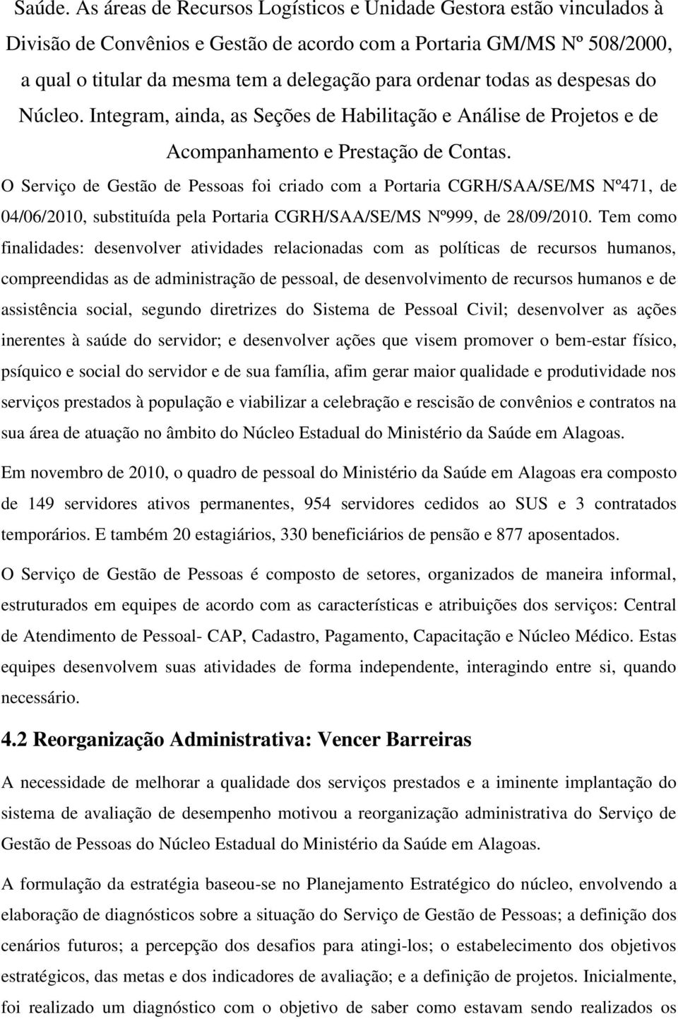 todas as despesas do Núcleo. Integram, ainda, as Seções de Habilitação e Análise de Projetos e de Acompanhamento e Prestação de Contas.