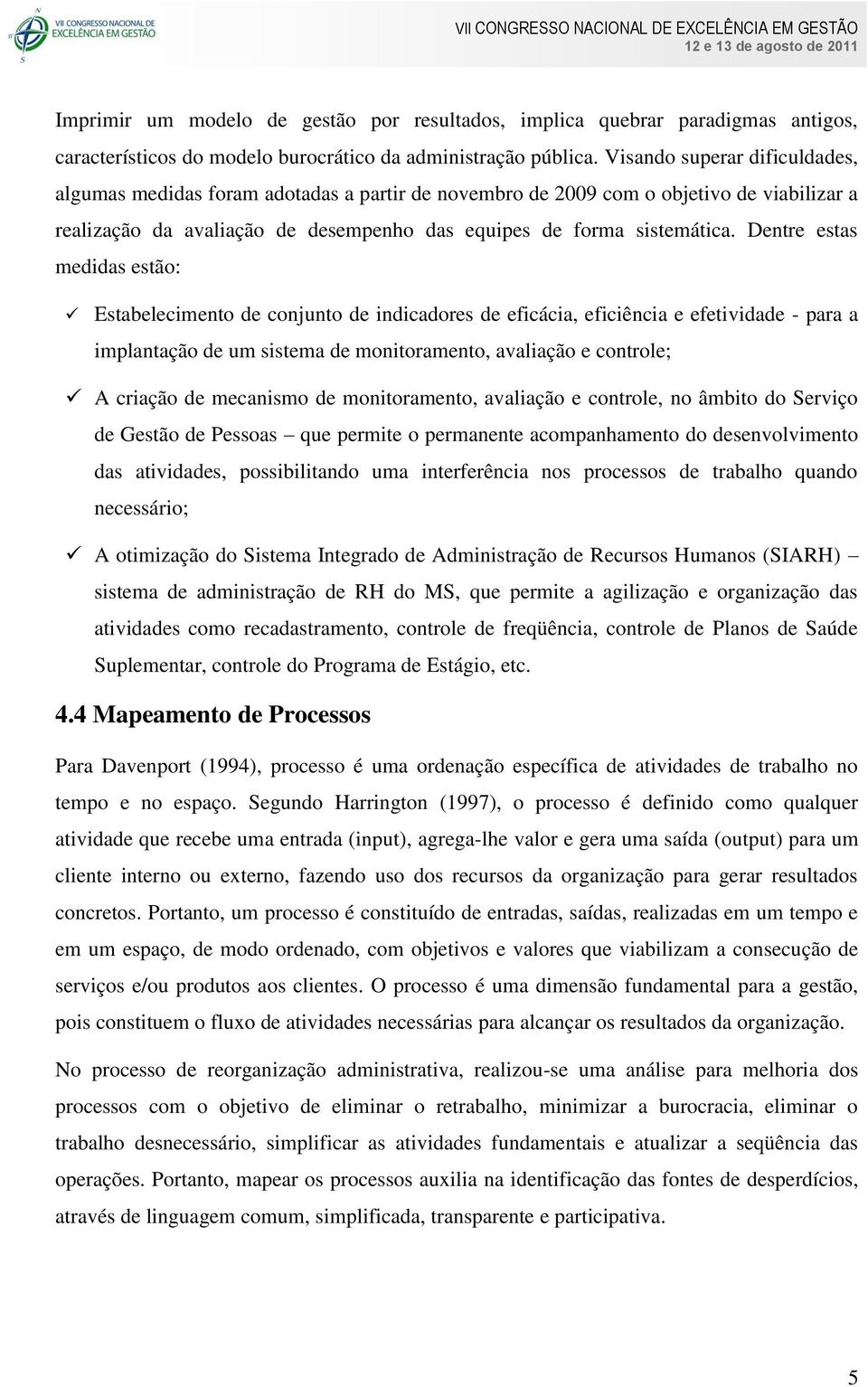 Visando superar dificuldades, algumas medidas foram adotadas a partir de novembro de 2009 com o objetivo de viabilizar a realização da avaliação de desempenho das equipes de forma sistemática.