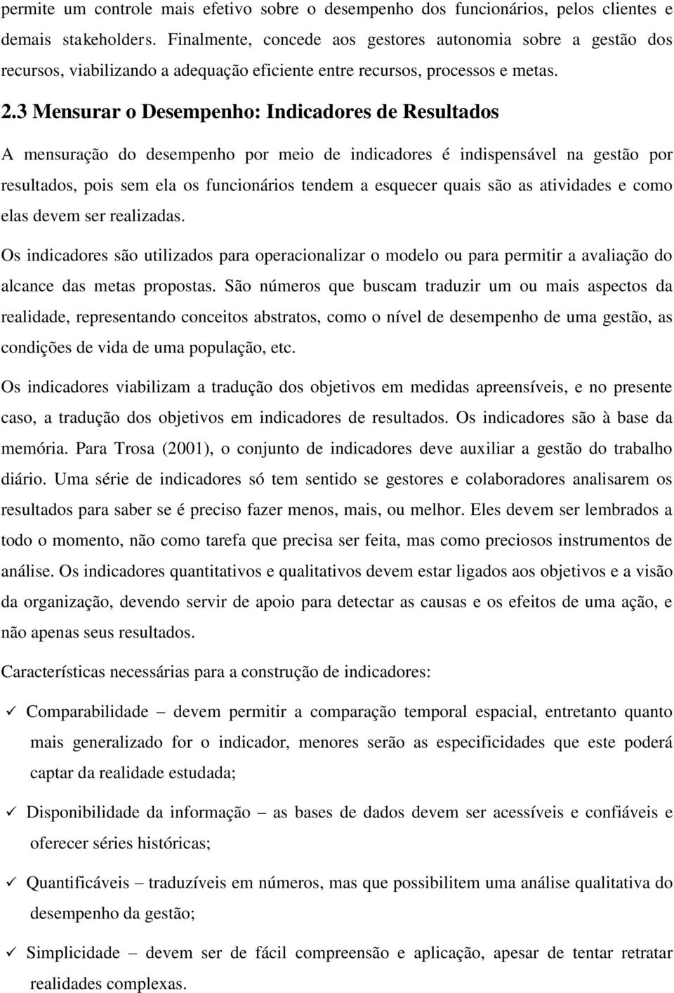 3 Mensurar o Desempenho: Indicadores de Resultados A mensuração do desempenho por meio de indicadores é indispensável na gestão por resultados, pois sem ela os funcionários tendem a esquecer quais