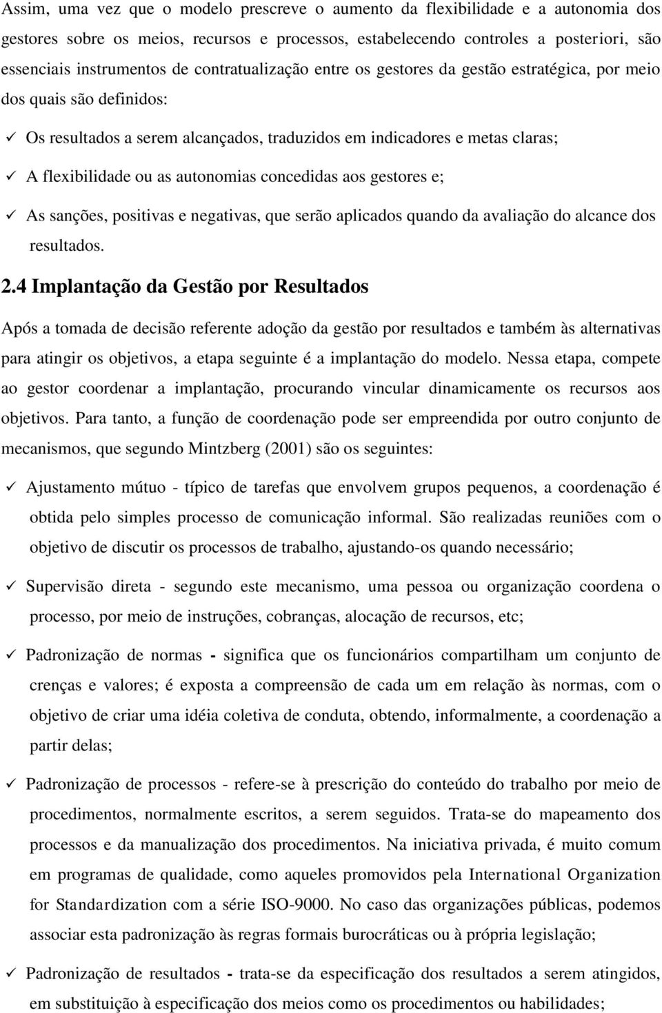 autonomias concedidas aos gestores e; As sanções, positivas e negativas, que serão aplicados quando da avaliação do alcance dos resultados. 2.