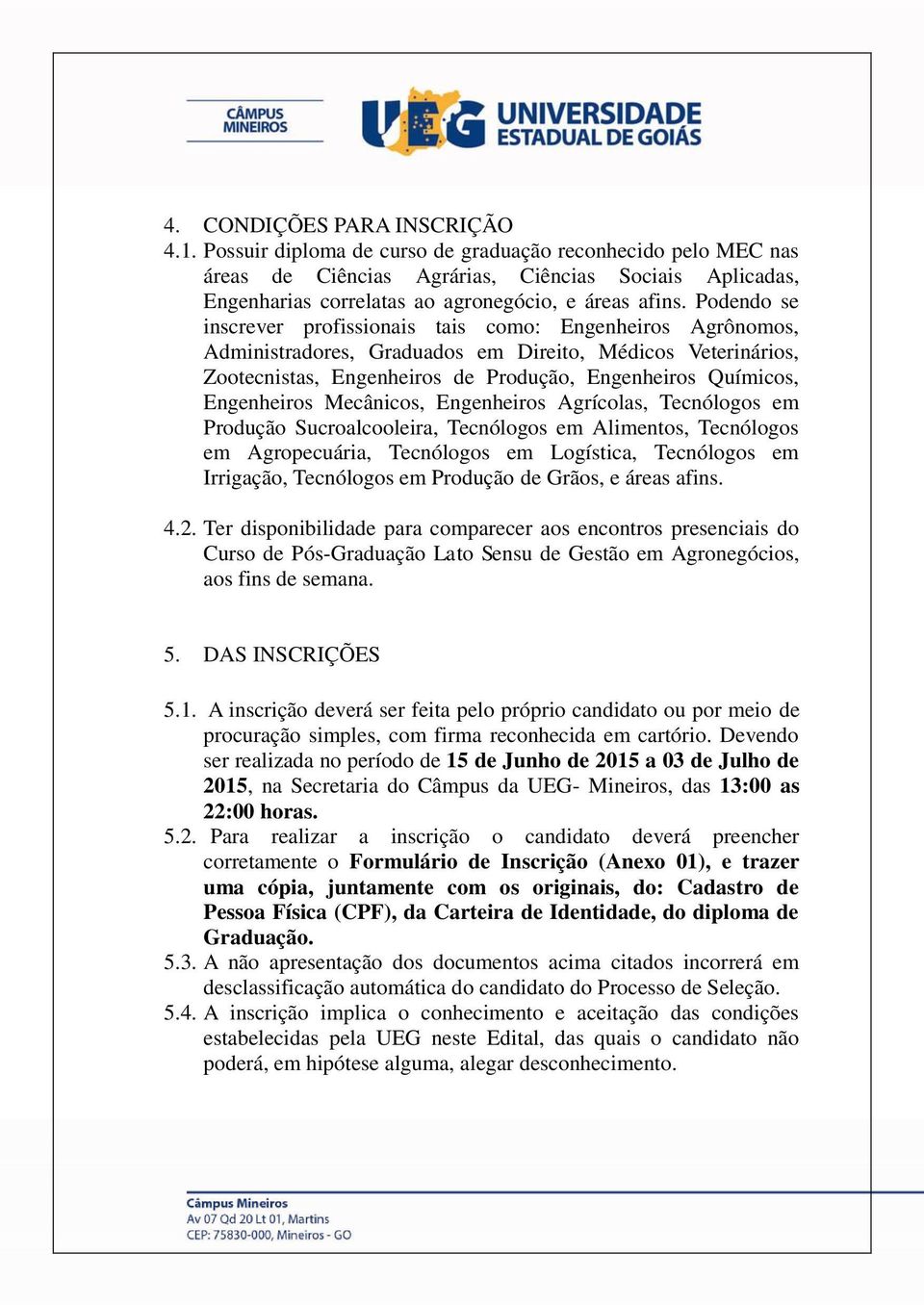 Podendo se inscrever profissionais tais como: Engenheiros Agrônomos, Administradores, Graduados em Direito, Médicos Veterinários, Zootecnistas, Engenheiros de Produção, Engenheiros Químicos,