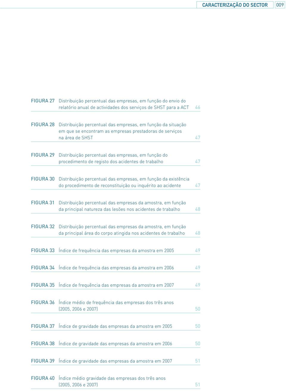 acidentes de trabalho 47 FIGURA 30 Distribuição percentual das empresas, em função da existência do procedimento de reconstituição ou inquérito ao acidente 47 FIGURA 31 Distribuição percentual das