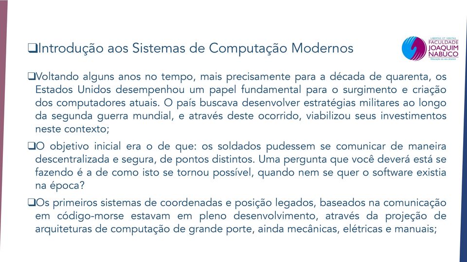 O país buscava desenvolver estratégias militares ao longo da segunda guerra mundial, e através deste ocorrido, viabilizou seus investimentos neste contexto; O objetivo inicial era o de que: os