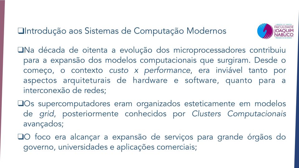 Desde o começo, o contexto custo x performance, era inviável tanto por aspectos arquiteturais de hardware e software, quanto para a