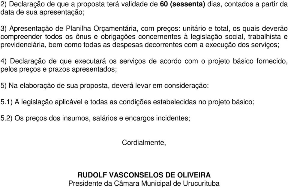 que executará os serviços de acordo com o projeto básico fornecido, pelos preços e prazos apresentados; 5) Na elaboração de sua proposta, deverá levar em consideração: 5.