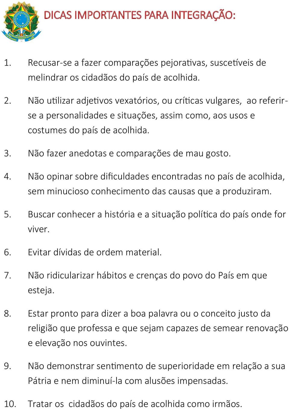 Não fazer anedotas e comparações de mau gosto. 4. Não opinar sobre dificuldades encontradas no país de acolhida, sem minucioso conhecimento das causas que a produziram. 5.