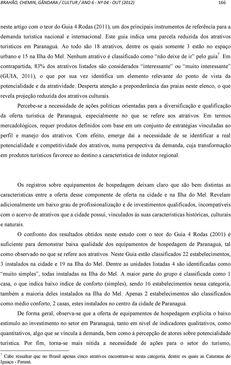 Nenhum atrativo é classificado como não deixe de ir pelo guia 7.