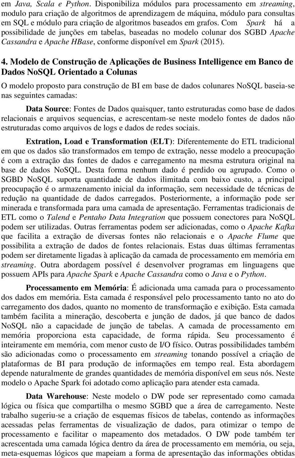 grafos. Com Spark há a possibilidade de junções em tabelas, baseadas no modelo colunar dos SGBD Apache Cassandra e Apache HBase, conforme disponível em Spark (2015). 4.