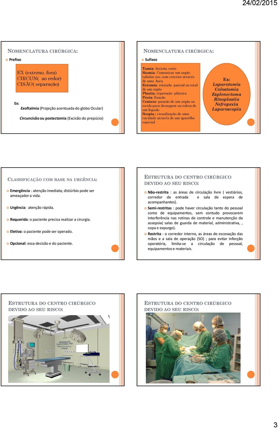 plástica Pexia: fixação Centese: punção de um orgão ou tecido para drenagem ou coleta de um líquido Scopia : visualização de uma cavidade atravéz de um aparelho especial Ex: Laparotomia Colostomia