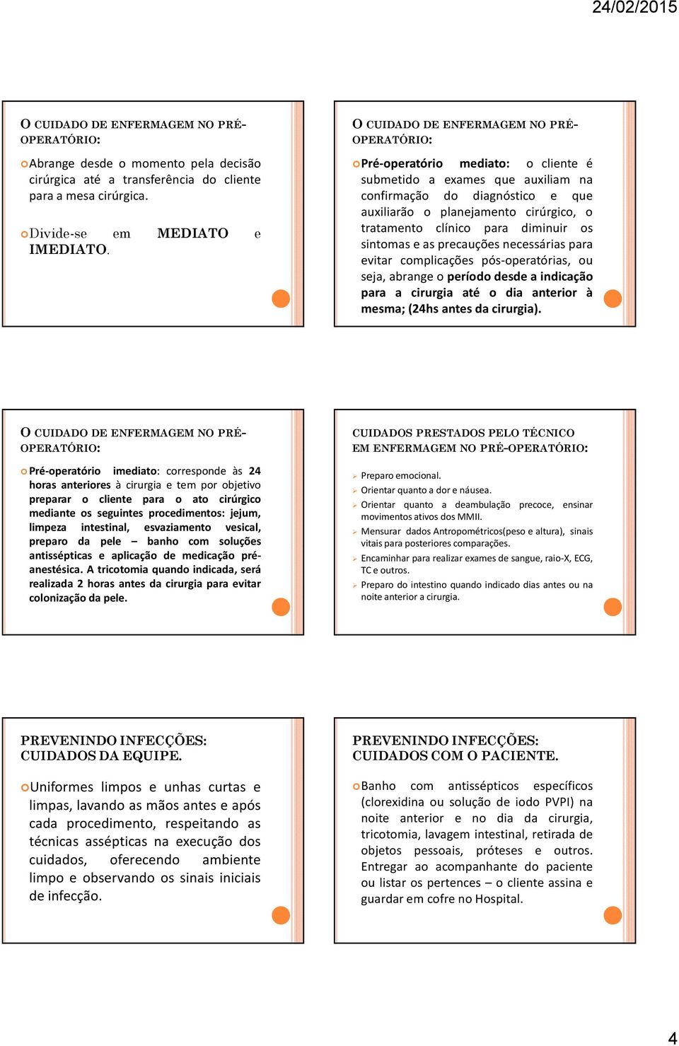 clínico para diminuir os sintomas e as precauções necessárias para evitar complicações pós-operatórias, ou seja, abrange o período desde a indicação para a cirurgia até o dia anterior à mesma;(24hs