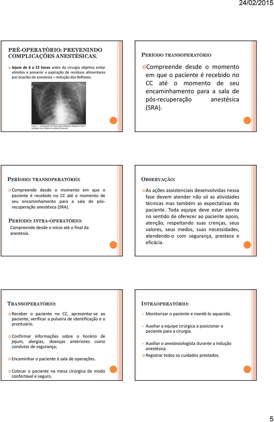 PERÍODO TRANSOPERATÓRIO Compreende desde o momento em que o paciente é recebido no CC até o momento de seu encaminhamento para a sala de pós-recuperação anestésica (SRA).