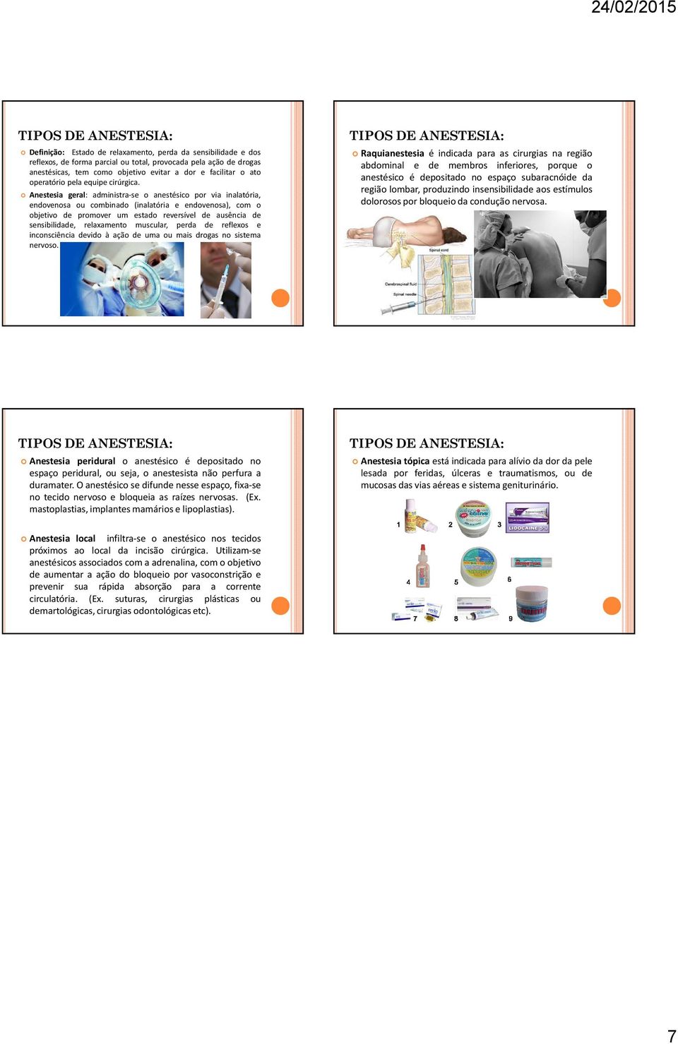 Anestesia geral: administra-se o anestésico por via inalatória, endovenosa ou combinado (inalatória e endovenosa), com o objetivo de promover um estado reversível de ausência de sensibilidade,