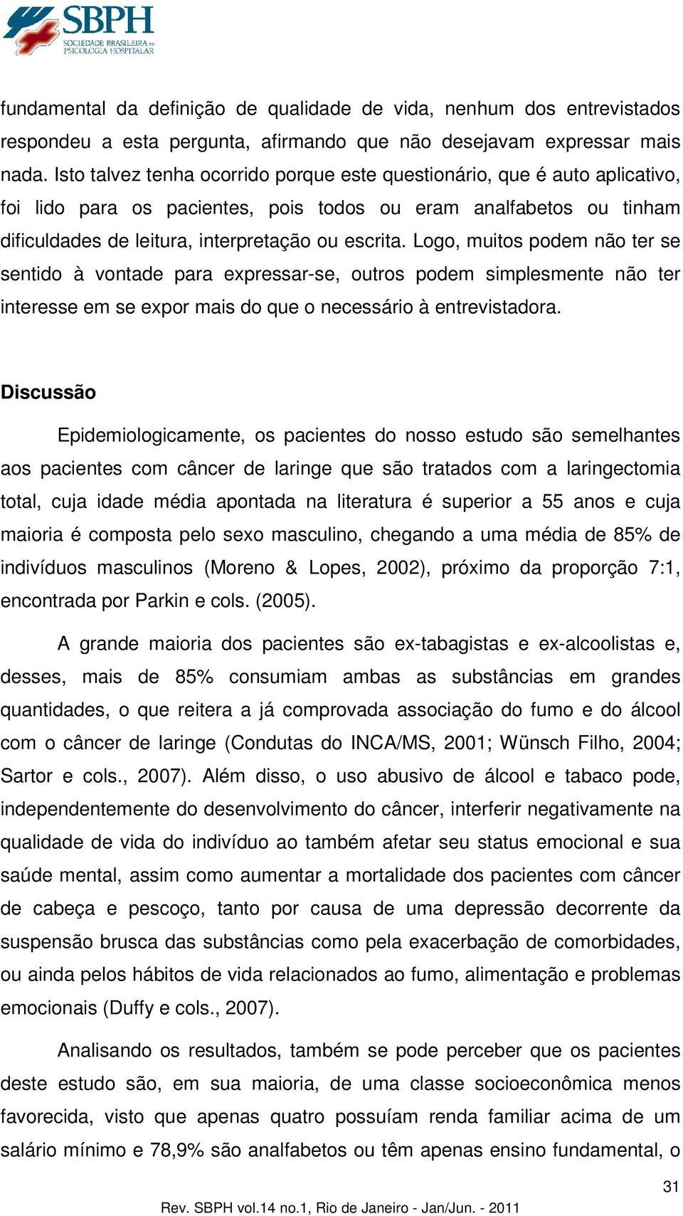 Logo, muitos podem não ter se sentido à vontade para expressar-se, outros podem simplesmente não ter interesse em se expor mais do que o necessário à entrevistadora.