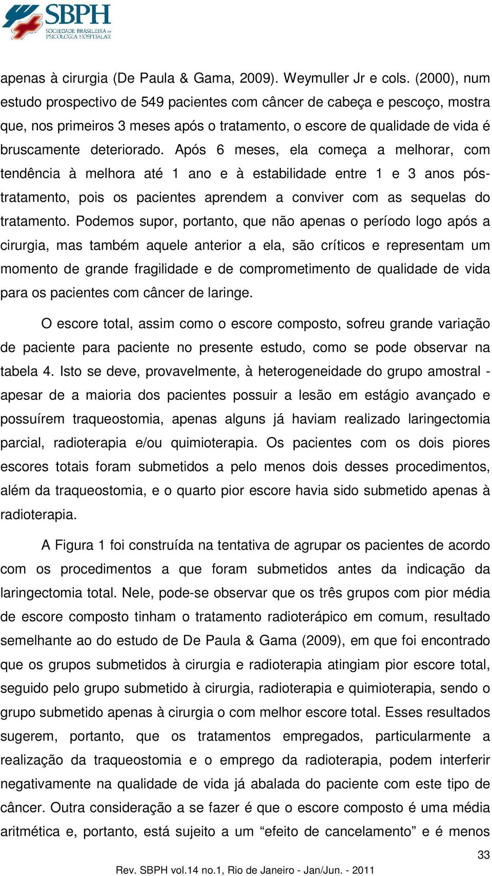 Após 6 meses, ela começa a melhorar, com tendência à melhora até 1 ano e à estabilidade entre 1 e 3 anos póstratamento, pois os pacientes aprendem a conviver com as sequelas do tratamento.