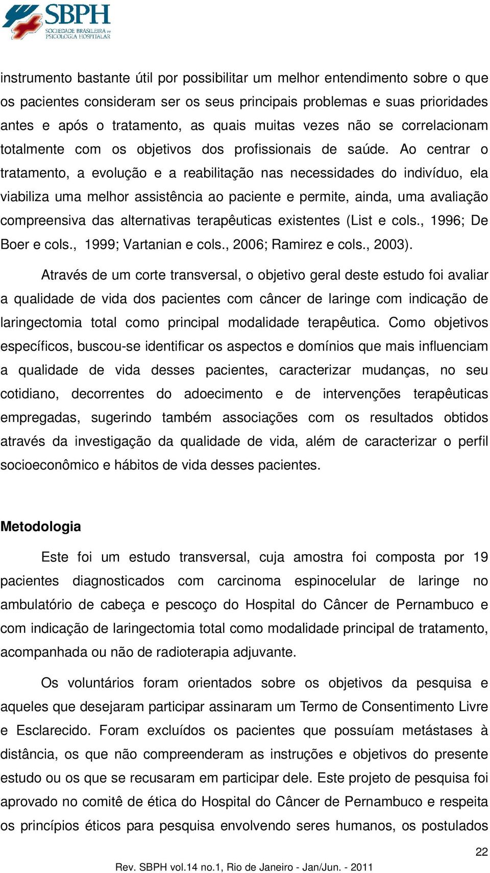 Ao centrar o tratamento, a evolução e a reabilitação nas necessidades do indivíduo, ela viabiliza uma melhor assistência ao paciente e permite, ainda, uma avaliação compreensiva das alternativas