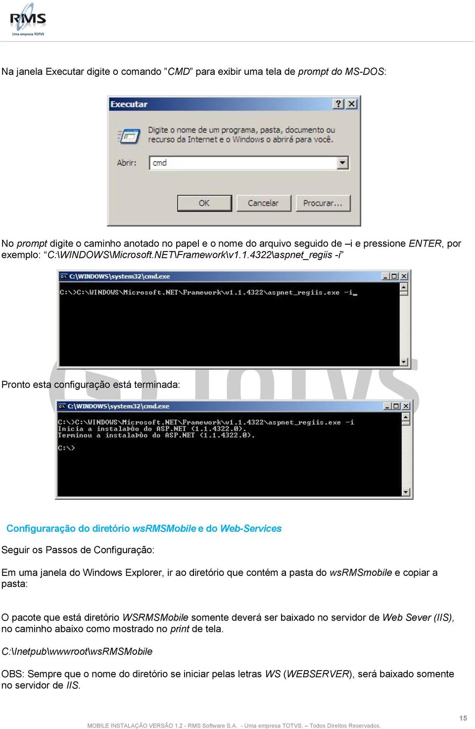 1.4322\aspnet_regiis -i Pronto esta configuração está terminada: Configuraração do diretório wsrmsmobile e do Web-Services Seguir os Passos de Configuração: Em uma janela do Windows Explorer, ir