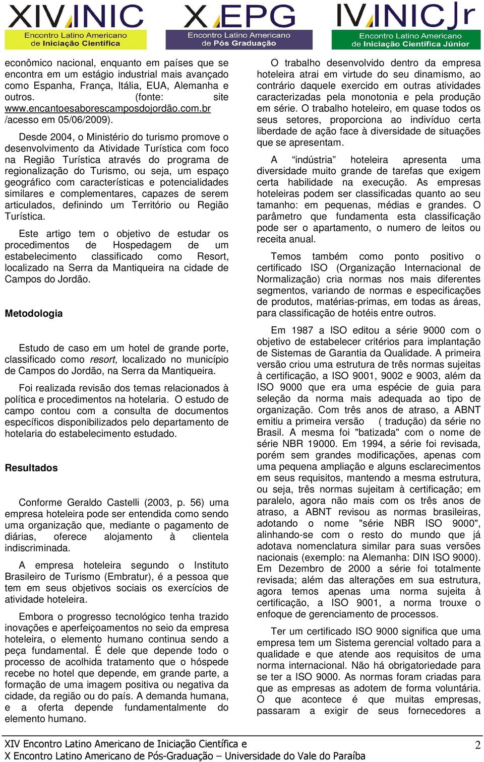 características e potencialidades similares e complementares, capazes de serem articulados, definindo um Território ou Região Turística.