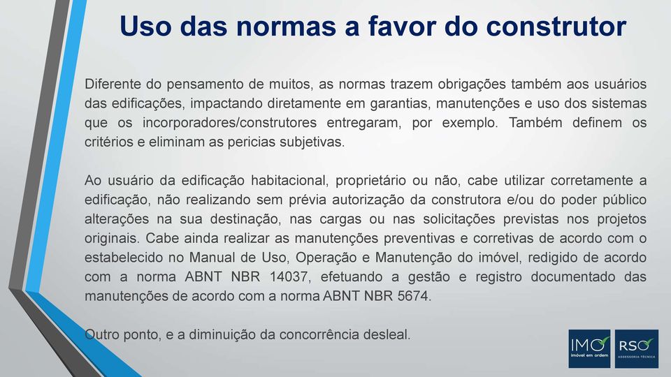 Ao usuário da edificação habitacional, proprietário ou não, cabe utilizar corretamente a edificação, não realizando sem prévia autorização da construtora e/ou do poder público alterações na sua