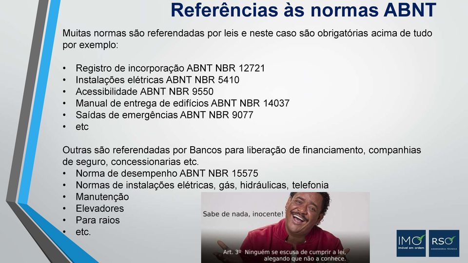 Saídas de emergências ABNT NBR 9077 etc Outras são referendadas por Bancos para liberação de financiamento, companhias de seguro,