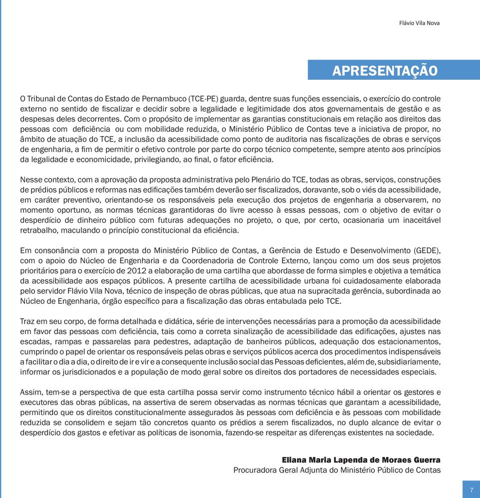 Com o propósito de implementar as garantias constitucionais em relação aos direitos das pessoas com deficiência ou com mobilidade reduzida, o Ministério Público de Contas teve a iniciativa de propor,