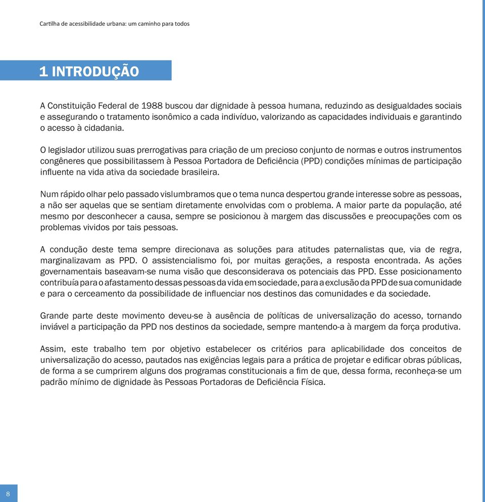 O legislador utilizou suas prerrogativas para criação de um precioso conjunto de normas e outros instrumentos congêneres que possibilitassem à Pessoa Portadora de Deficiência (PPD) condições mínimas