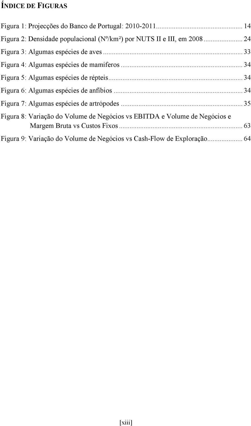 .. 33 Figura 4: Algumas espécies de mamíferos... 34 Figura 5: Algumas espécies de répteis... 34 Figura 6: Algumas espécies de anfíbios.